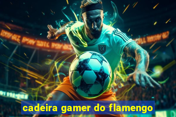 cadeira gamer do flamengo